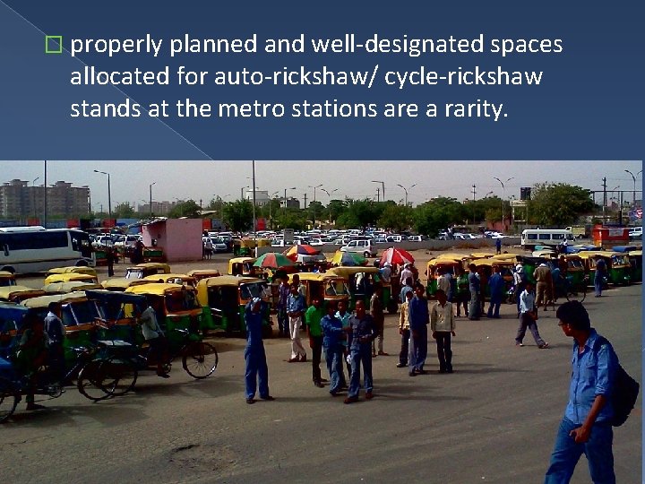 � properly planned and well-designated spaces allocated for auto-rickshaw/ cycle-rickshaw stands at the metro