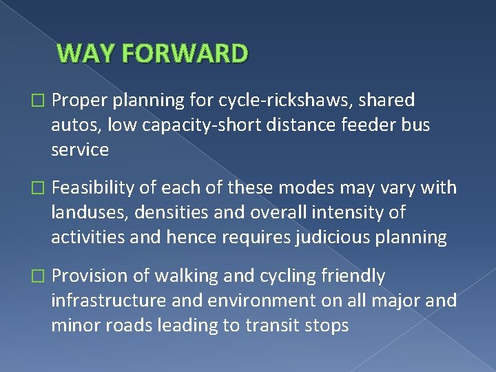 WAY FORWARD � Proper planning for cycle-rickshaws, shared autos, low capacity-short distance feeder bus