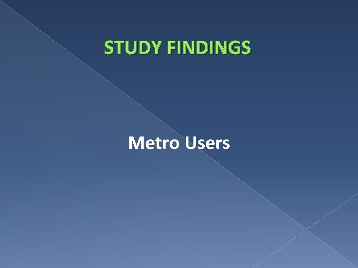 STUDY FINDINGS Metro Users 