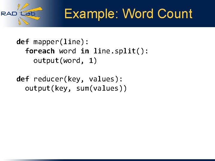 Example: Word Count def mapper(line): foreach word in line. split(): output(word, 1) def reducer(key,