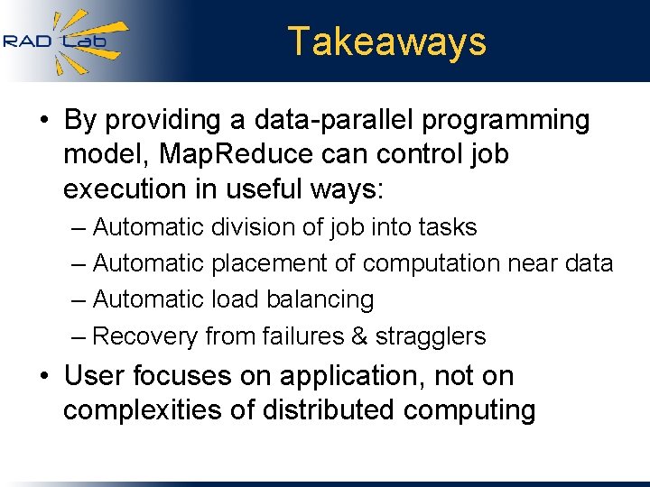 Takeaways • By providing a data-parallel programming model, Map. Reduce can control job execution