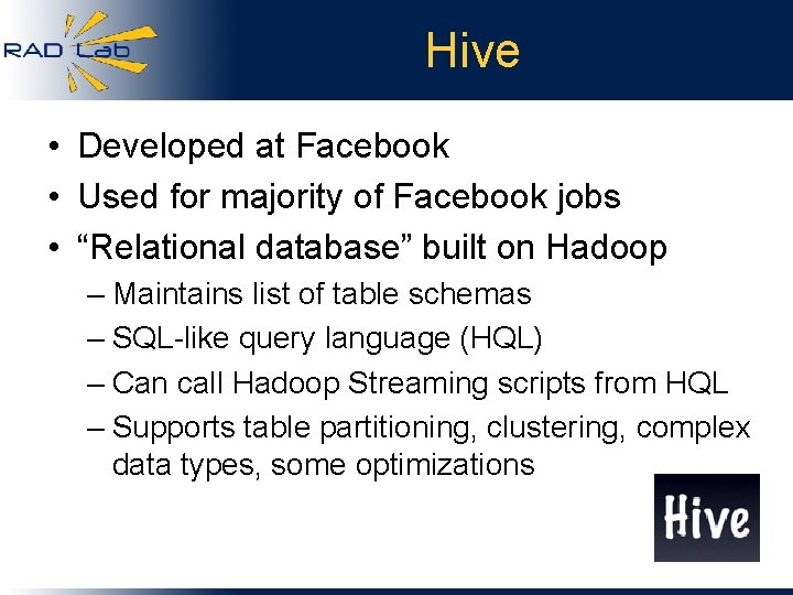 Hive • Developed at Facebook • Used for majority of Facebook jobs • “Relational