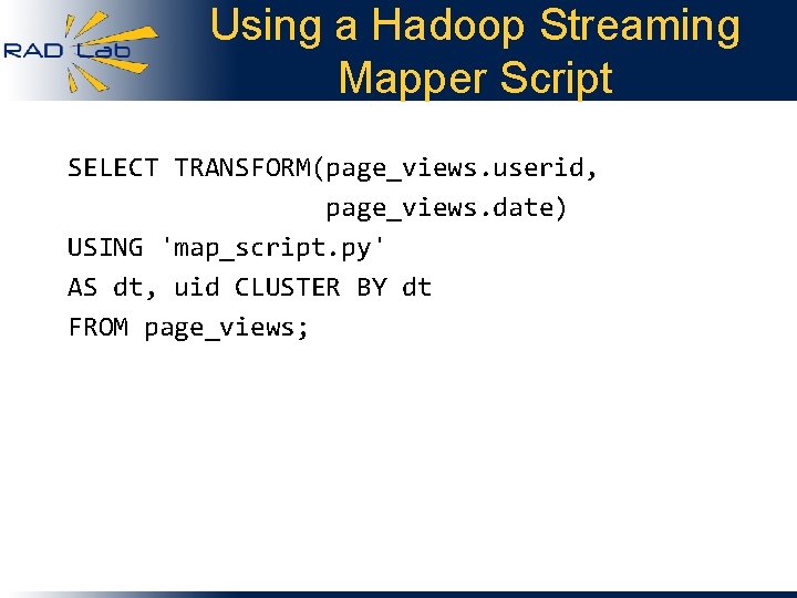Using a Hadoop Streaming Mapper Script SELECT TRANSFORM(page_views. userid, page_views. date) USING 'map_script. py'