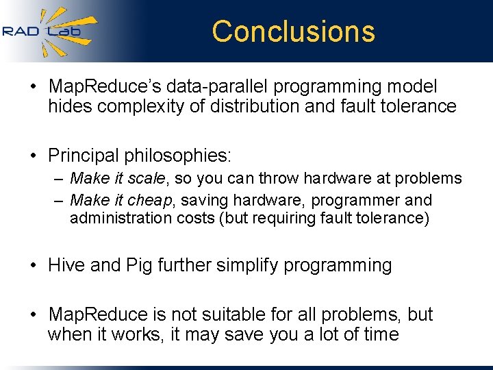 Conclusions • Map. Reduce’s data-parallel programming model hides complexity of distribution and fault tolerance