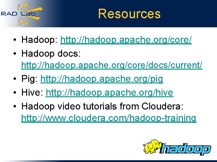 Resources • Hadoop: http: //hadoop. apache. org/core/ • Hadoop docs: http: //hadoop. apache. org/core/docs/current/