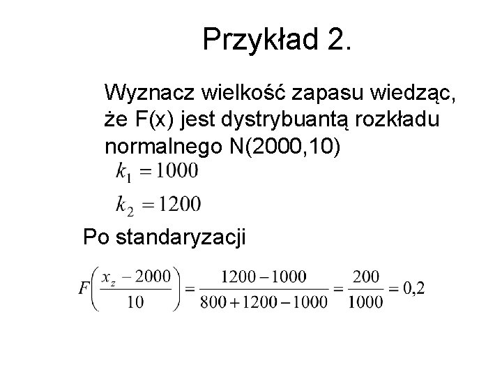 Przykład 2. Wyznacz wielkość zapasu wiedząc, że F(x) jest dystrybuantą rozkładu normalnego N(2000, 10)