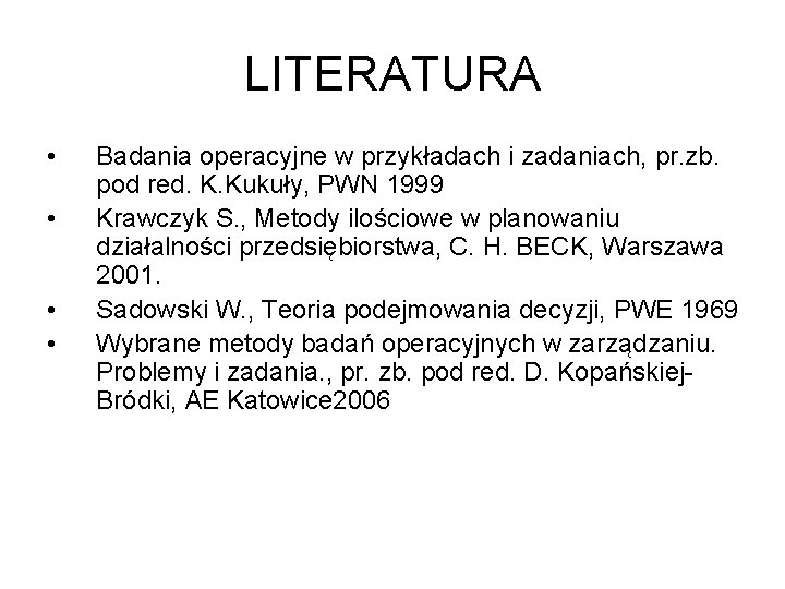 LITERATURA • • Badania operacyjne w przykładach i zadaniach, pr. zb. pod red. K.