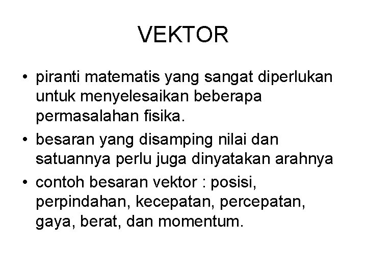 VEKTOR • piranti matematis yang sangat diperlukan untuk menyelesaikan beberapa permasalahan fisika. • besaran