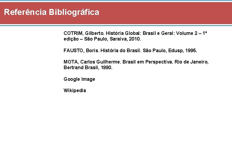 Referência Bibliográfica COTRIM, Gilberto. História Global: Brasil e Geral: Volume 2 – 1ª edição