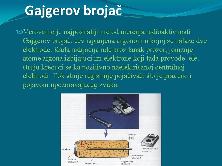 Gajgerov brojač Verovatno je najpoznatiji metod merenja radioaktivnosti Gajgerov brojač, cev ispunjena argonom u