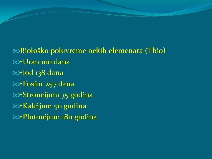  Biološko poluvreme nekih elemenata (Tbio) • Uran 100 dana • Jod 138 dana