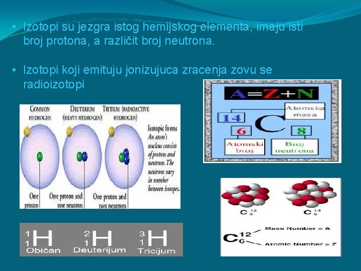  • Izotopi su jezgra istog hemijskog elementa, imaju isti broj protona, a različit