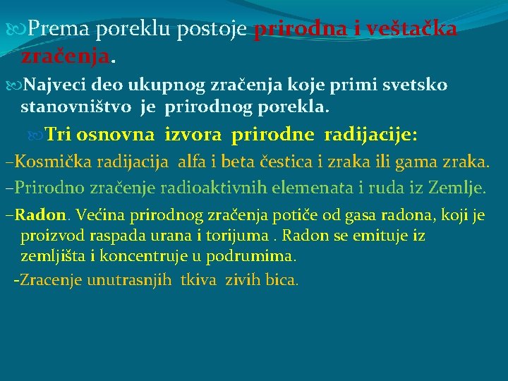  Prema poreklu postoje prirodna i veštačka zračenja. Najveci deo ukupnog zračenja koje primi