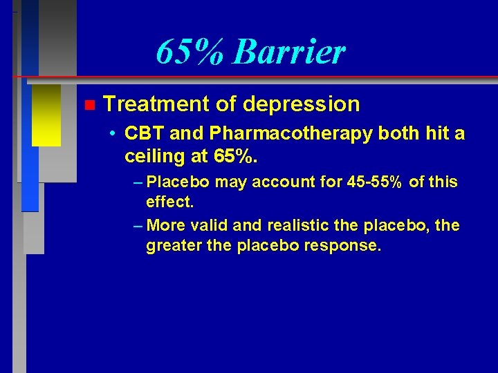 65% Barrier n Treatment of depression • CBT and Pharmacotherapy both hit a ceiling