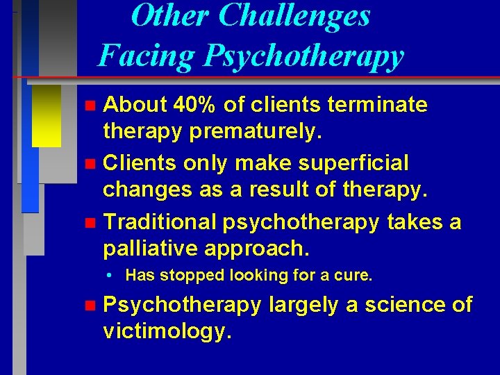 Other Challenges Facing Psychotherapy About 40% of clients terminate therapy prematurely. n Clients only