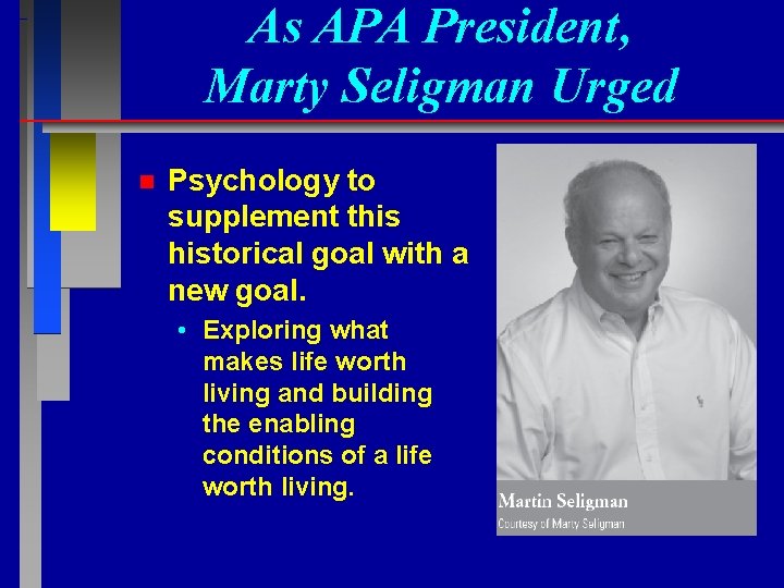 As APA President, Marty Seligman Urged n Psychology to supplement this historical goal with