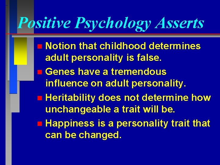 Positive Psychology Asserts Notion that childhood determines adult personality is false. n Genes have