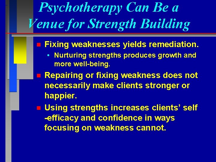 Psychotherapy Can Be a Venue for Strength Building n Fixing weaknesses yields remediation. •