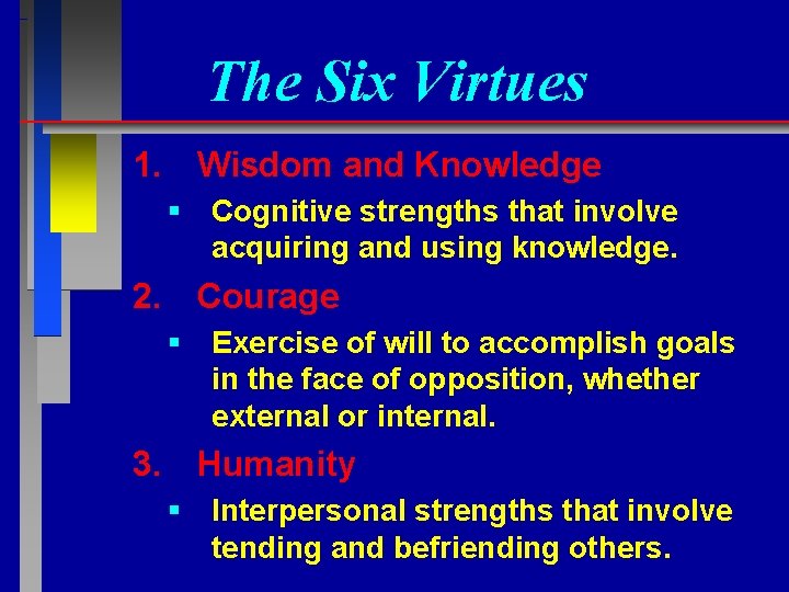 The Six Virtues 1. Wisdom and Knowledge § Cognitive strengths that involve acquiring and