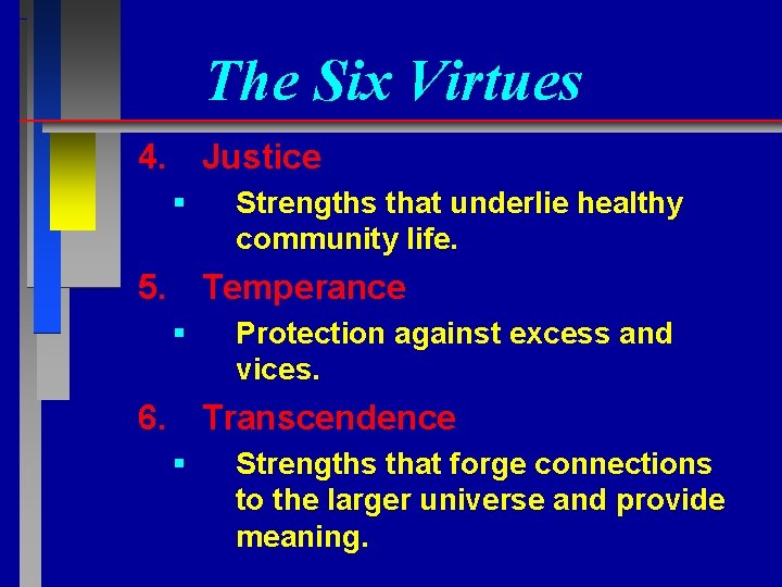 The Six Virtues 4. Justice § Strengths that underlie healthy community life. 5. Temperance
