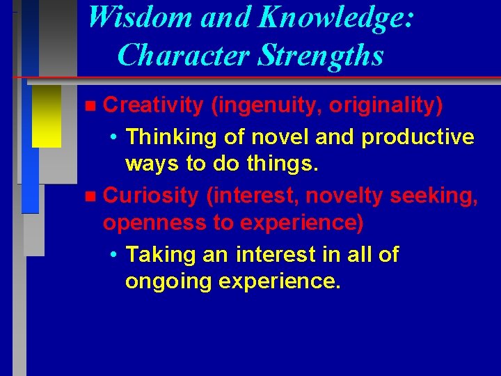 Wisdom and Knowledge: Character Strengths Creativity (ingenuity, originality) • Thinking of novel and productive