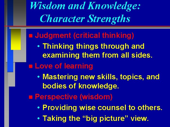 Wisdom and Knowledge: Character Strengths Judgment (critical thinking) • Thinking things through and examining