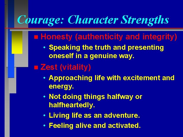 Courage: Character Strengths n Honesty (authenticity and integrity) • Speaking the truth and presenting