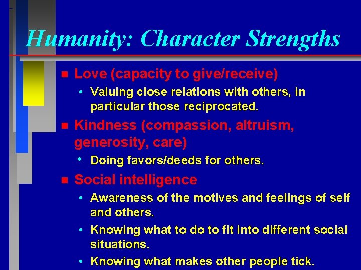 Humanity: Character Strengths n Love (capacity to give/receive) • Valuing close relations with others,