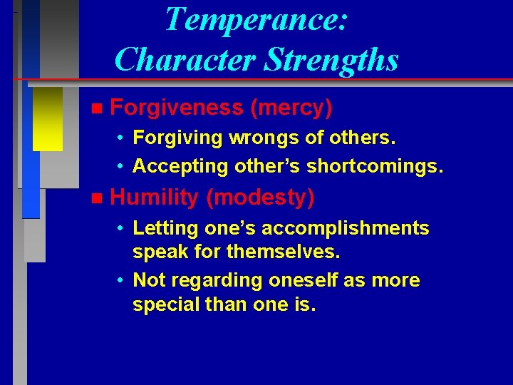 Temperance: Character Strengths n Forgiveness (mercy) • Forgiving wrongs of others. • Accepting other’s