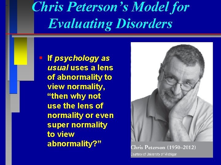 Chris Peterson’s Model for Evaluating Disorders § If psychology as usual uses a lens