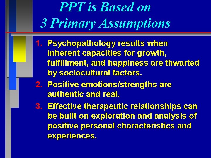 PPT is Based on 3 Primary Assumptions 1. Psychopathology results when inherent capacities for