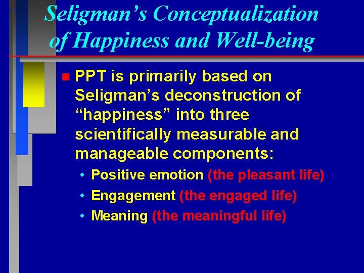 Seligman’s Conceptualization of Happiness and Well-being n PPT is primarily based on Seligman’s deconstruction