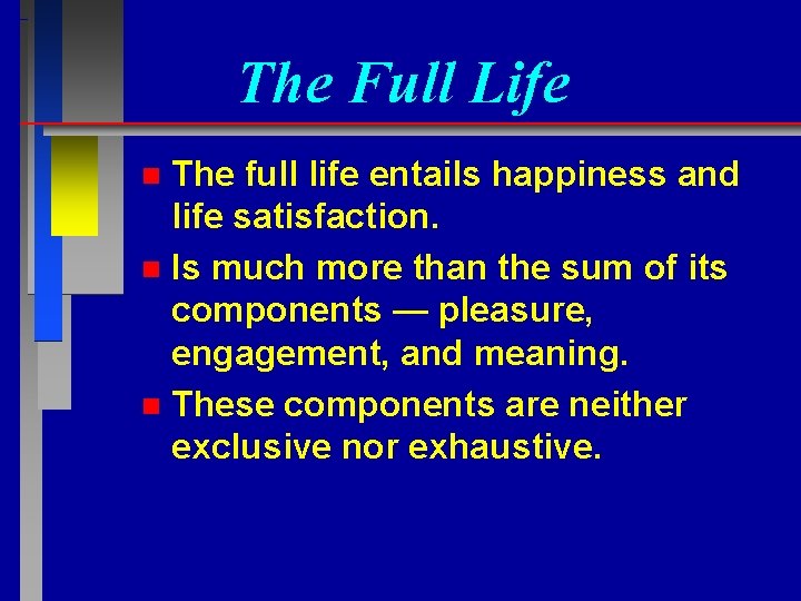 The Full Life The full life entails happiness and life satisfaction. n Is much