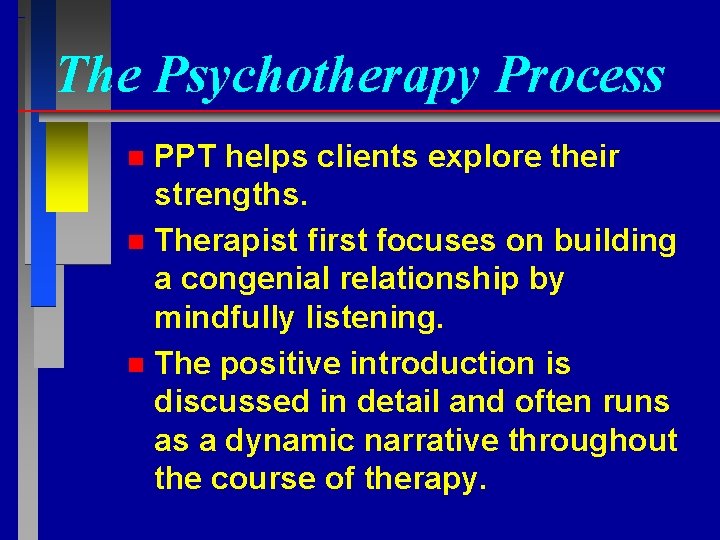 The Psychotherapy Process PPT helps clients explore their strengths. n Therapist first focuses on