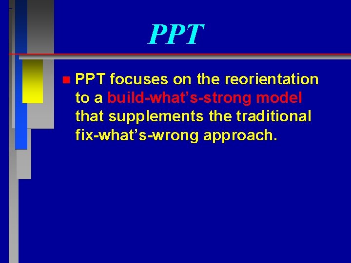 PPT n PPT focuses on the reorientation to a build-what’s-strong model that supplements the