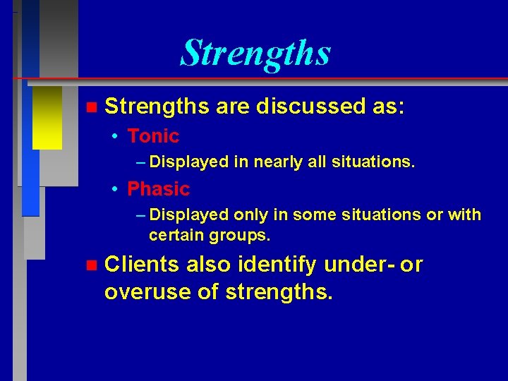 Strengths n Strengths are discussed as: • Tonic – Displayed in nearly all situations.