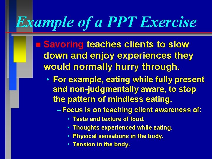 Example of a PPT Exercise n Savoring teaches clients to slow down and enjoy