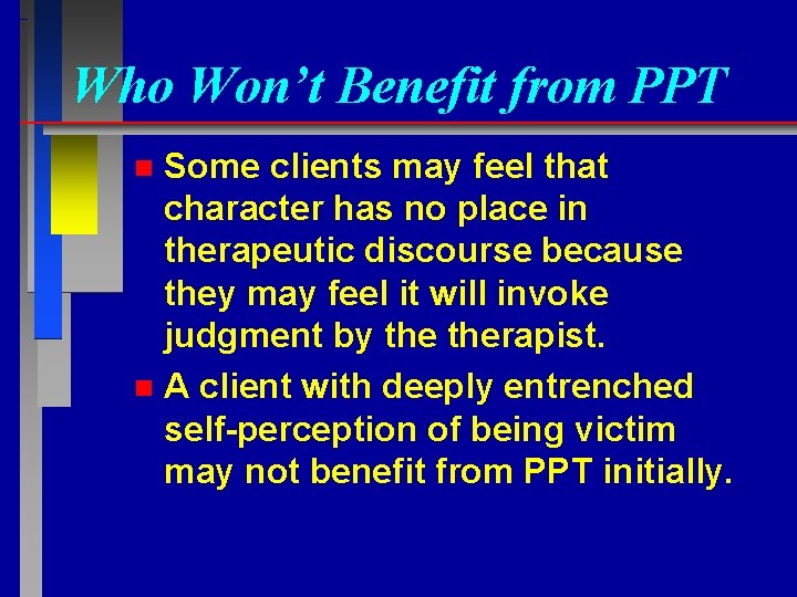 Who Won’t Benefit from PPT Some clients may feel that character has no place
