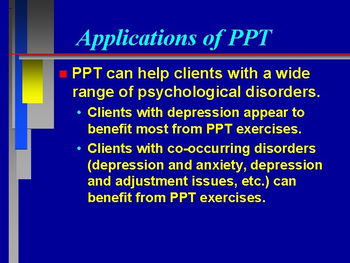 Applications of PPT n PPT can help clients with a wide range of psychological