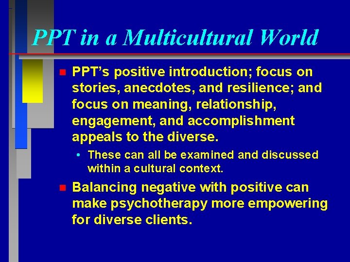 PPT in a Multicultural World n PPT’s positive introduction; focus on stories, anecdotes, and