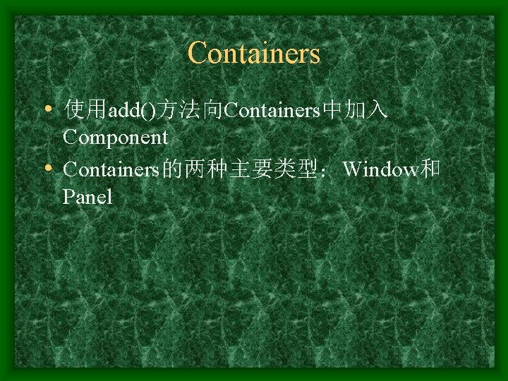 Containers • 使用add()方法向Containers中加入 Component • Containers的两种主要类型：Window和 Panel 