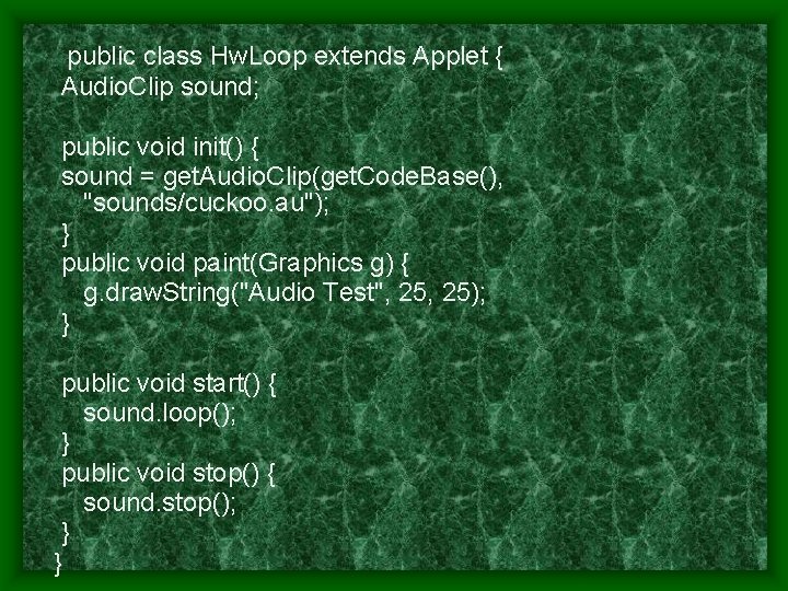 public class Hw. Loop extends Applet { Audio. Clip sound; public void init() {