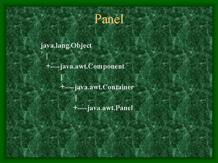 Panel java. lang. Object | +----java. awt. Component | +----java. awt. Container | +----java.