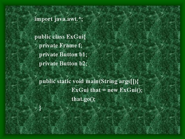 import java. awt. *; public class Ex. Gui{ private Frame f; private Button b