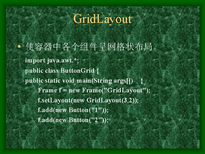 Grid. Layout • 使容器中各个组件呈网格状布局。 import java. awt. *; public class Button. Grid { public