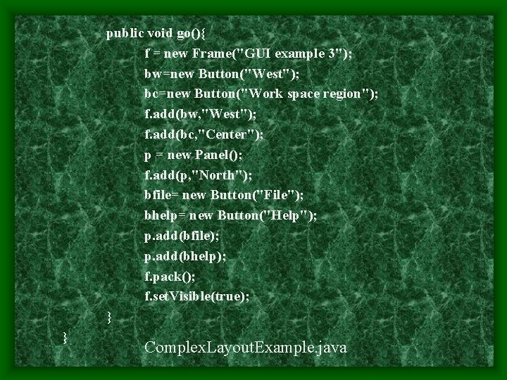 public void go(){ f = new Frame("GUI example 3"); bw=new Button("West"); bc=new Button("Work space public void go(){ f = new Frame("GUI example 3"); bw=new Button("West"); bc=new Button("Work space