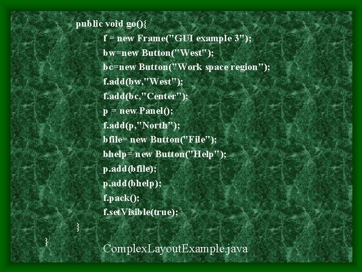 public void go(){ f = new Frame("GUI example 3"); bw=new Button("West"); bc=new Button("Work space
