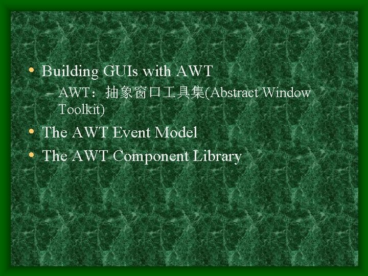  • Building GUIs with AWT – AWT：抽象窗口 具集(Abstract Window Toolkit) • The AWT