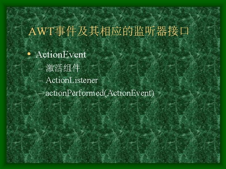 AWT事件及其相应的监听器接口 • Action. Event – 激活组件 – Action. Listener – action. Performed(Action. Event) 