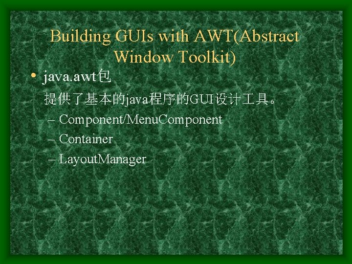 Building GUIs with AWT(Abstract Window Toolkit) • java. awt包 提供了基本的java程序的GUI设计 具。 – Component/Menu. Component